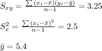S_{xy}=\frac{\sum {(x_i-\bar x)(y_i-\bar y)}}{n-1}=3.25\\\\S_x^2=\frac{\sum {(x_i-\bar x)^2}}{n-1}=2.5\\\\\bar y=5.4