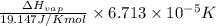 \frac{\Delta H_{vap}}{19.147J/K mol} \times 6.713 \times 10^{-5} K