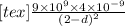 [tex]\frac{9\times 10^9\times4\times10^{-9}}{(2-d)^2}
