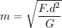 m=\sqrt{\dfrac{F.d^2}{G}}