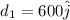 d_1 = 600 \hat j