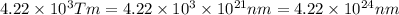 4.22\times 10^3 Tm=4.22\times 10^3\times 10^{21} nm=4.22\times 10^{24} nm