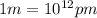 1 m = 10^{12} pm