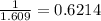 \frac{1}{1.609}=0.6214