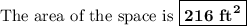 \text{The area of the space is $\boxed{\textbf{216 ft}^{\mathbf{2}}}$}