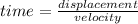 time=\frac{displacement}{velocity}