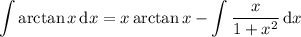 \displaystyle\int\arctan x\,\mathrm dx=x\arctan x-\int\frac x{1+x^2}\,\mathrm dx