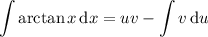 \displaystyle\int\arctan x\,\mathrm dx=uv-\int v\,\mathrm du