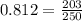 0.812=\frac{203}{250}