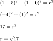 (1-5)^2+(1-0)^2=r^2\\\\(-4)^2+(1)^2=r^2\\\\17=r^2\\\\r=\sqrt{17}