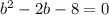 b^2-2b-8=0