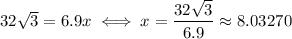 32\sqrt{3}=6.9x \iff x = \dfrac{32\sqrt{3}}{6.9} \approx 8.03270