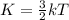 K=\frac{3}{2}kT