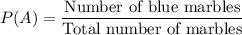 P(A)=\dfrac{\text{Number of blue marbles}}{\text{Total number of marbles}}