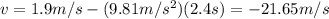 v=1.9m/s-(9.81m/s^{2})(2.4s)=-21.65m/s