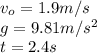 v_{o}=1.9m/s\\ g=9.81 m/s^{2}\\ t=2.4s
