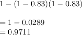 1-(1-0.83)(1-0.83)\\\\=1-0.0289\\=0.9711