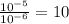 \frac{10^{-5}}{10^{-6}} = 10