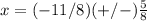 x=(-11/8)(+/-)\frac{5}{8}