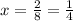 x= \frac{2}{8} =\frac{1}{4}