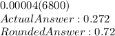 0.00004(6800)  \\ Actual  0.272 \\ Rounded  0.72