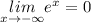 \underset { x\rightarrow -\infty  }{ lim } { e }^{ x }=0