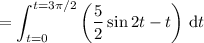 =\displaystyle\int_{t=0}^{t=3\pi/2}\left(\frac52\sin2t-t\right)\,\mathrm dt