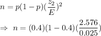 n=p(1-p)(\dfrac{z_{\alph/2}}{E})^2\\\\\Rightarrow\ n=(0.4)(1-0.4)(\dfrac{2.576}{0.025})