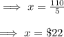 \implies x=\frac{110}{5}\\\\\implies x = \$22