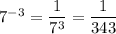 7^{-3}=\dfrac{1}{7^3}=\dfrac{1}{343}