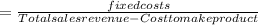 =\frac{fixed costs}{Total sales revenue - Cost to make product}