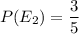 P(E_2)=\dfrac{3}{5}