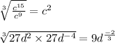 \sqrt[3]{ \frac{c^{15}}{c^9} } =c^2\\\\ \sqrt[3]{27d^2 \times 27d^{-4}} = 9d^{\frac{-2}{3}}