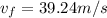 v_f = 39.24 m/s