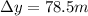 \Delta y = 78.5 m