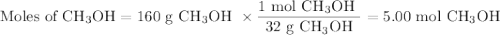 \text{Moles of CH$_{3}$OH} = \text{160 g CH$_{3}$OH }\times \dfrac{\text{1 mol CH$_{3}$OH }}{\text{32 g CH$_{3}$OH}}= \text{5.00 mol CH$_{3}$OH}