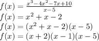 f(x)= \frac{x^3-4x^2-7x+10}{x-5}\\f(x)= x^2 + x - 2\\f(x)= (x^2 + x - 2)(x-5)\\f(x)= (x+2) (x-1) (x-5)