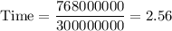 \text{Time}=\dfrac{768 000000}{300000000}=2.56