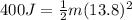 400 J=\frac{1}{2}m(13.8)^2