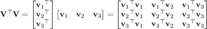 \mathbf V^\top\mathbf V=\begin{bmatrix}{\mathbf v_1}^\top\\{\mathbf v_2}^\top\\{\mathbf v_3}^\top\end{bmatrix}\begin{bmatrix}\mathbf v_1&\mathbf v_2&\mathbf v_3\end{bmatrix}=\begin{bmatrix}{\mathbf v_1}^\top\mathbf v_1&{\mathbf v_1}^\top\mathbf v_2&{\mathbf v_1}^\top\mathbf v_3\\{\mathbf v_2}^\top\mathbf v_1&{\mathbf v_2}^\top\mathbf v_2&{\mathbf v_2}^\top\mathbf v_3\\{\mathbf v_3}^\top\mathbf v_1&{\mathbf v_3}^\top\mathbf v_2&{\mathbf v_3}^\top\mathbf v_3\end{bmatrix}