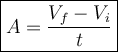 \large \boxed{{\displaystyle A=\frac{V_f-V_i}{t}}}