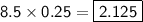 \sf8.5\times0.25=\boxed{\sf2.125}