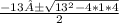 \frac{-13 ±\sqrt{13^{2} -4 *1  * 4}}{2}