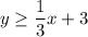 y\geq\dfrac{1}{3}x+3