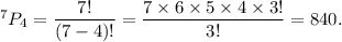 ^7P_4=\dfrac{7!}{(7-4)!}=\dfrac{7\times6\times5\times4\times3!}{3!}=840.