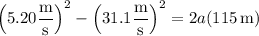 \left(5.20\dfrac{\rm m}{\rm s}\right)^2-\left(31.1\dfrac{\rm m}{\rm s}\right)^2=2a(115\,\mathrm m)