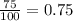 \frac{75}{100}  = 0.75