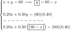 \bf \begin{cases}&#10;x+y=60\implies \boxed{y}=60-x\\\\&#10;0.20x+0.50y=(60)(0.40)\\&#10;----------\\&#10;0.20x+0.50\left( \boxed{60-x} \right)=(60)(0.40)&#10;\end{cases}