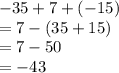 -35 + 7 + (-15)\\=7 - (35 + 15)\\= 7 - 50\\= -43