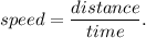 speed=\dfrac{distance}{time}.